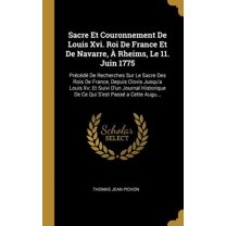 Sacre Et Couronnement De Louis Xvi. Roi De France Et De Navarre, À Rheims, Le 11. Juin 1775: Précédé De Recherches Sur L, (Hardcover)