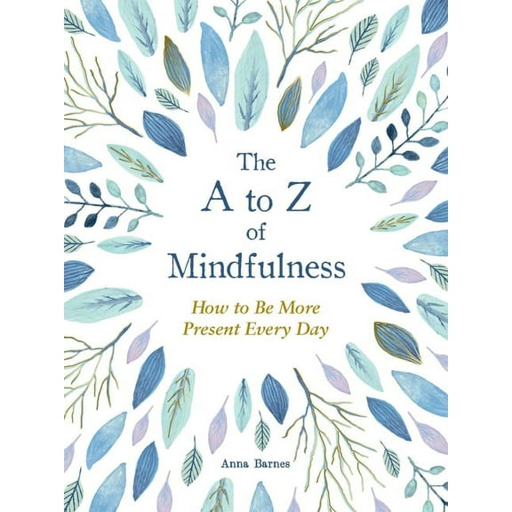 The A to Z of Mindfulness : Simple Ways to Be More Present Every Day (Hardcover)