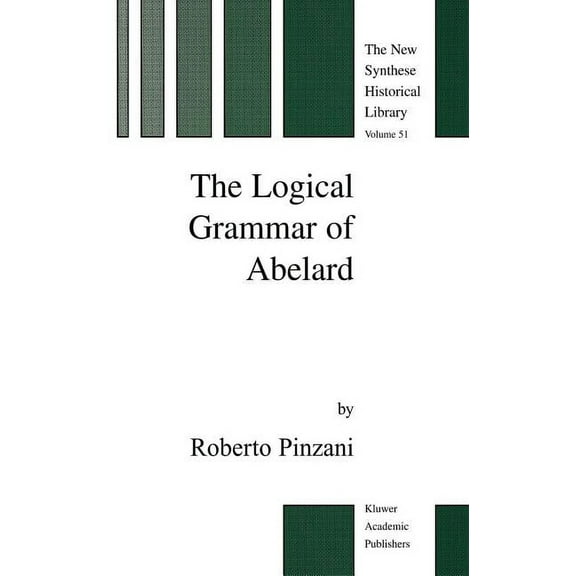 New Synthese Historical Library The Logical Grammar of Abelard, Book 51, (Hardcover)