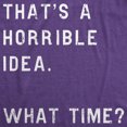 thumbnail image 2 of Womens Thats A Horrible Idea What Time T Shirt Funny Sarcastic Cool Humor Top Womens Graphic Tees, 2 of 7