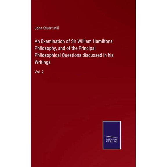 An Examination of Sir William Hamiltons Philosophy, and of the Principal Philosophical Questions discussed in his Writings (Hardcover)