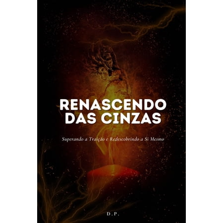 Renascendo das Cinzas: Superando a Trai&ccedil;&atilde;o e Redescobrindo a Si Mesmo (Paperback)