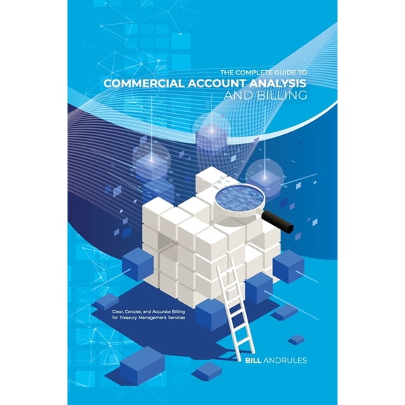 The Complete Guide to Commercial Account Analysis AND Billing: Clear, Concise, and Accurate Billing for Treasury Managem, (Paperback)