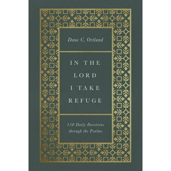 In the Lord I Take Refuge: 150 Daily Devotions Through the Psalms, (Hardcover)