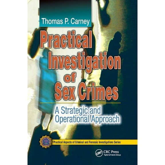 Practical Aspects of Criminal and Forens Practical Investigation of Sex Crimes: A Strategic and Operational Approach, (Paperback)