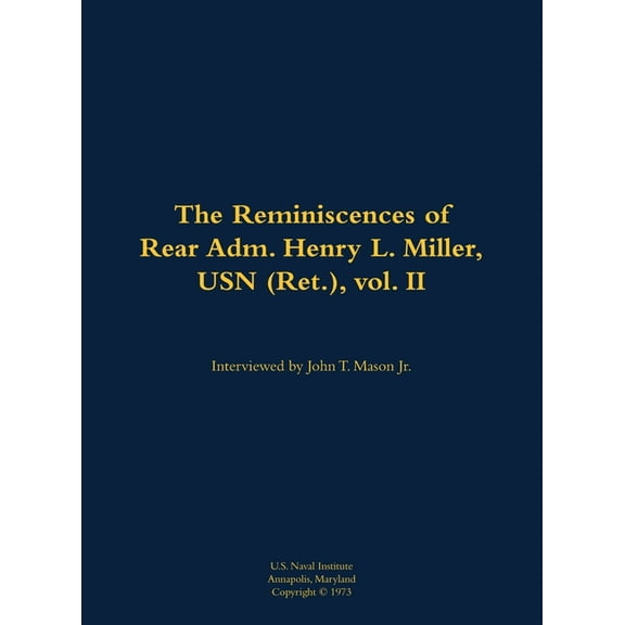 The Reminiscences of Rear Adm. Henry L. Miller, USN (Ret.), Vol. II, (Hardcover)