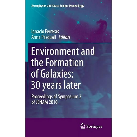 Astrophysics and Space Science Proceedin Environment and the Formation of Galaxies: 30 Years Later: Proceedings of Symposium 2 of Jenam 2010, (Hardcover)