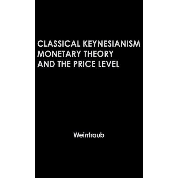 Classical Keynesianism: Monetary Theory and the Price Level, (Hardcover)