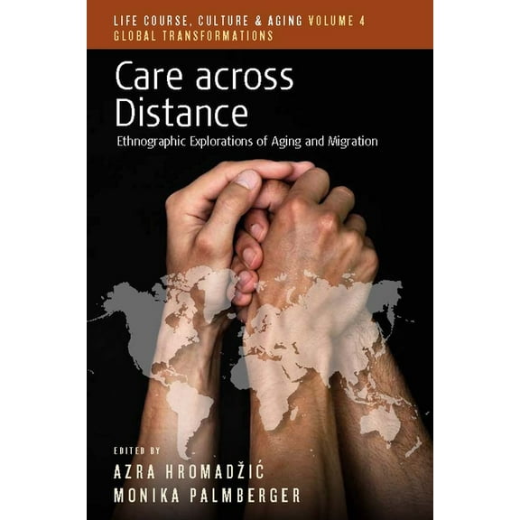 Life Course, Culture and Aging: Global T Care Across Distance: Ethnographic Explorations of Aging and Migration, Book 4, (Paperback)