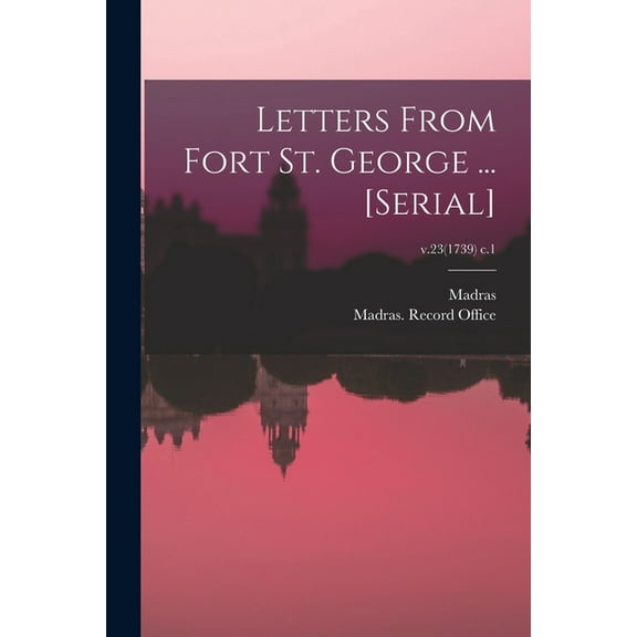 Letters From Fort St. George ... [serial]; v.23(1739) c.1 (Paperback)