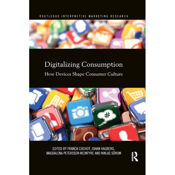 Routledge Interpretive Marketing Researc Digitalizing Consumption: How Devices Shape Consumer Culture, (Paperback)