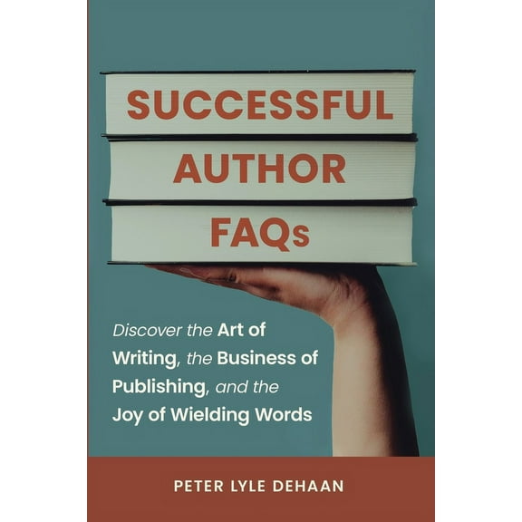 Successful Author FAQs: Discover the Art of Writing, the Business of Publishing, and the Joy of Wielding Words, (Paperback)