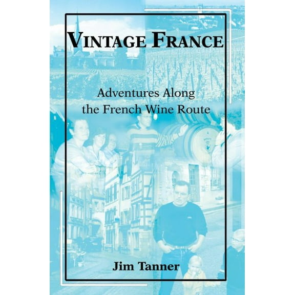 Vintage France: Adventures Along the French Wine Route (Paperback)