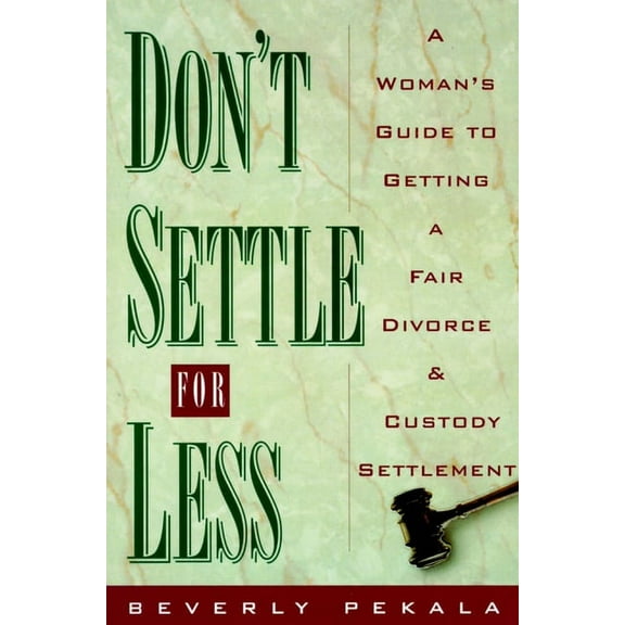 Don't Settle for Less: A Woman's Guide to Getting a Fair Divorce & Custody Settlement, (Paperback)