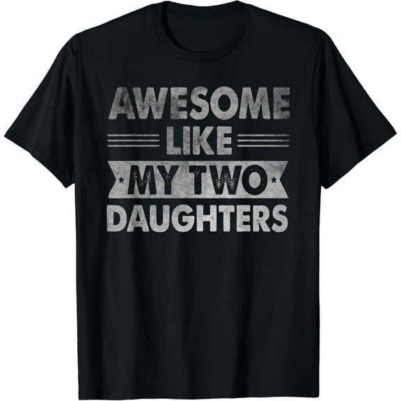 AWESOME LIKE MY TWO DAUGHTERS Father's Day Funny Dad Men Him T-shirt