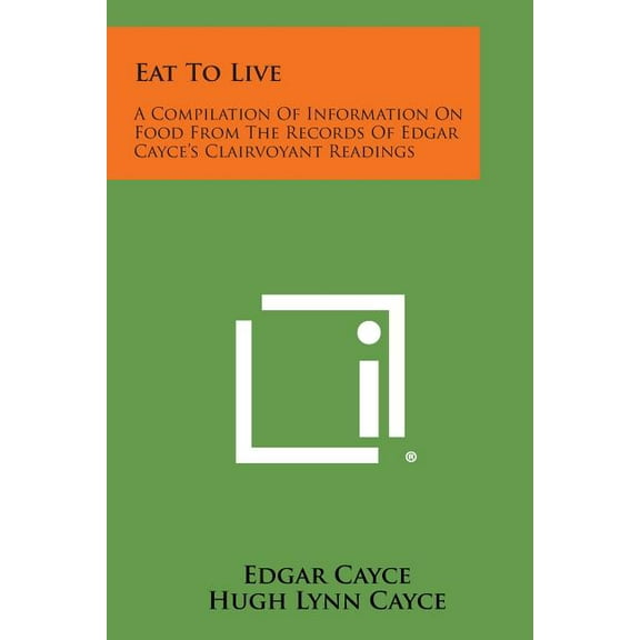 Eat to Live: A Compilation of Information on Food from the Records of Edgar Cayce's Clairvoyant Readings, (Paperback)