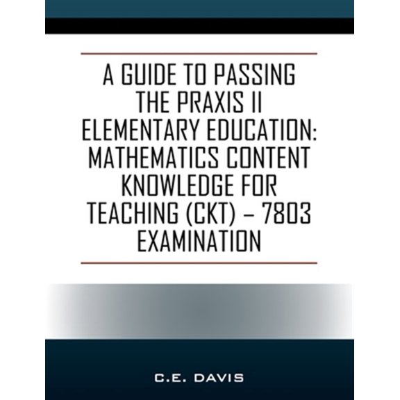 Pre-Owned A Guide to Passing the Praxis II Elementary Education : Mathematics Content Knowledge for Teaching (CKT) - 7803 examination (Paperback)