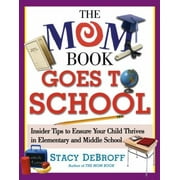 The Mom Book Goes to School : Insider Tips to Ensure Your Child Thrives in Elementary and Middle School, Used [Paperback]