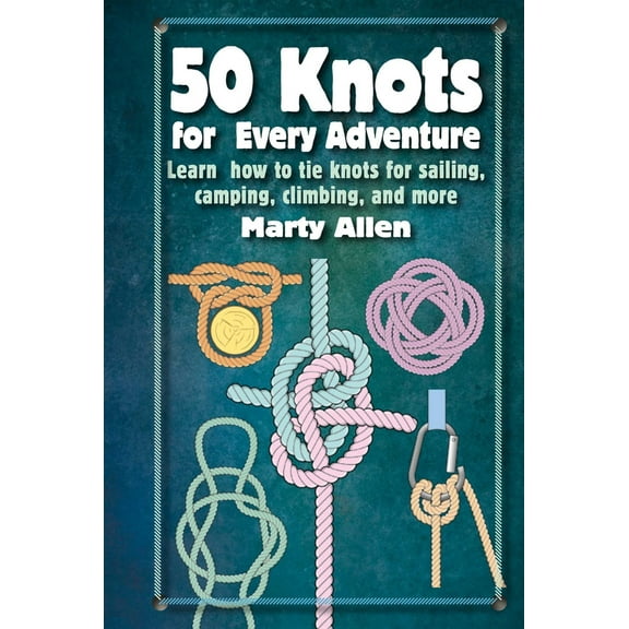 Pre-Owned 50 Knots for Every Adventure: Learn How to Tie Knots for Sailing, Camping, Climbing, and More (Hardcover) 1912983613 9781912983612