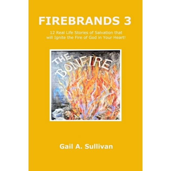 FIREBRANDS 3 12 Real Life Stories of Salvation that will Ignite the Fire of God in Your Heart!, (Paperback)