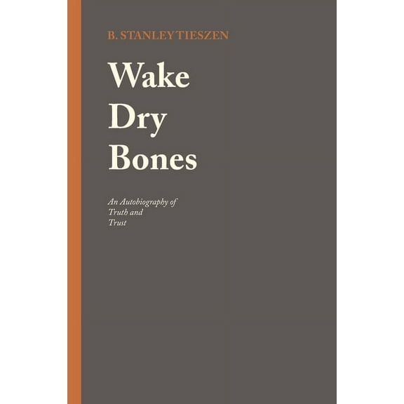 Wake Dry Bones: An Autobiography of Truth and Trust, (Paperback)