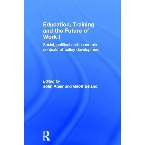 Education, Training and the Future of Work I: Social, Political and Economic Contexts of Policy Development, (Hardcover)