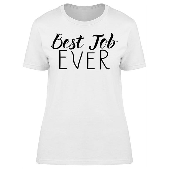 This Is The Best Job Ever T-Shirt Women -Image by Shutterstock Women T-Shirt, Female Large