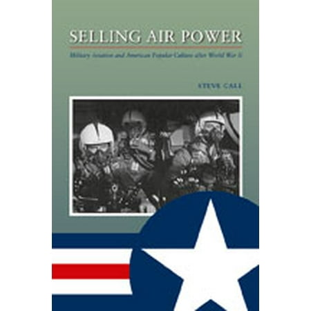 Selling Air Power : Military Aviation and American Popular Culture after World War