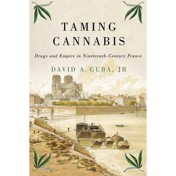 Intoxicating Histories Taming Cannabis: Drugs and Empire in Nineteenth-Century France Volume 1, (Paperback)