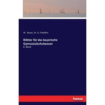 Blätter für das bayerische Gymnasialschulwesen: 6. Band (Paperback)