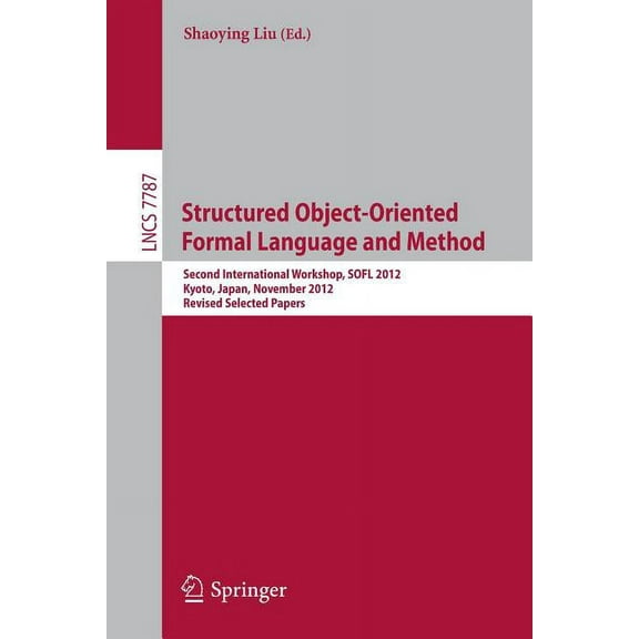 Structured Object-Oriented Formal Language and Method: Second International Workshop, Sofl 2012, Kyoto, Japan, November , (Paperback)