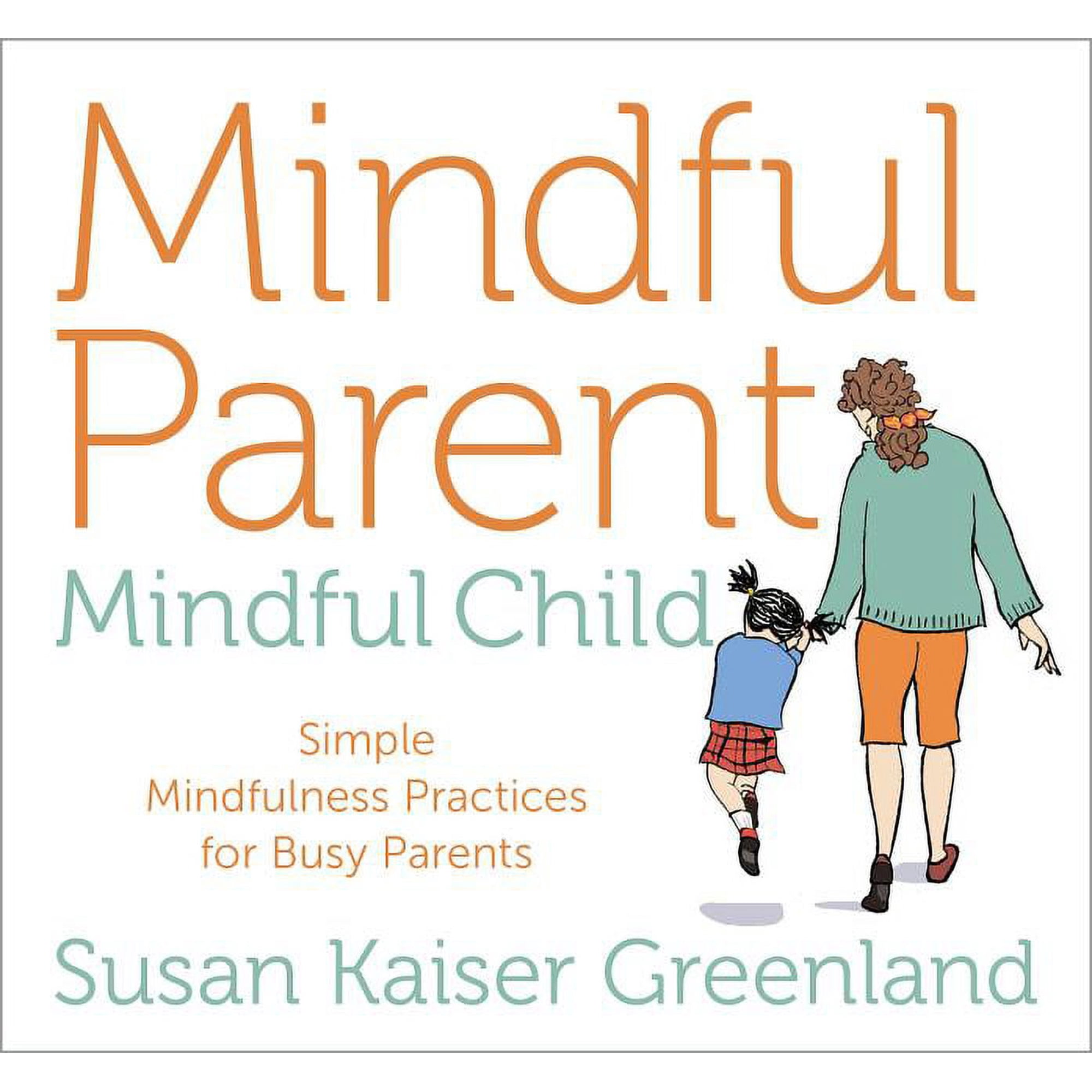 Mindful Parent, Mindful Child : Simple Mindfulness Practices for Busy Parents
