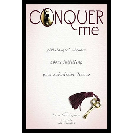 Conquer Me : Girl-To-Girl Wisdom about Fulfilling Your Submissive