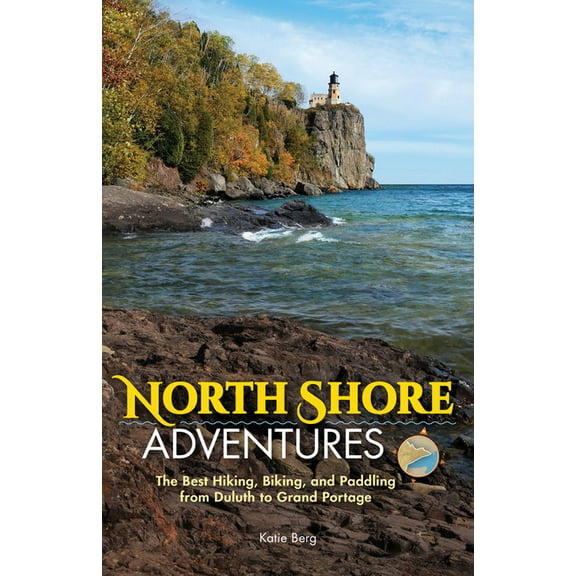 North Shore Adventures: The Best Hiking, Biking, and Paddling from Duluth to Grand Portage, (Hardcover)