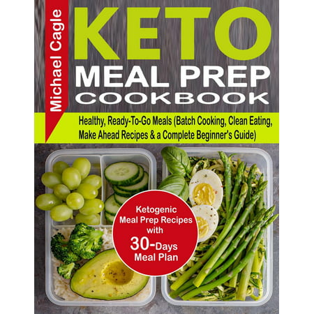 Keto Meal Prep Cookbook: Ketogenic Meal Prep Recipes with 30-Days Meal Plan for Healthy, Ready-To-Go Meals (Batch Cooking, Clean Eating, Make Ahead Recipes & a Complete Beginner's Guide) -