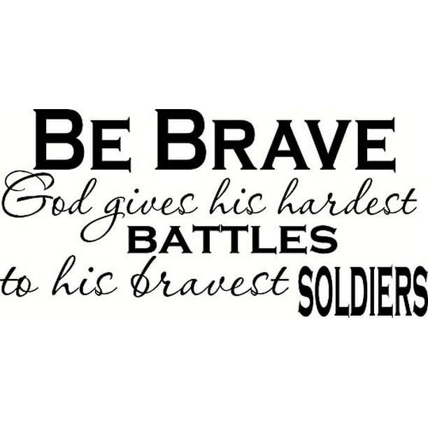 Be Brave God Gives His Hardest Battles To His Bravest Soldiers V2 Bible Verse Inspired Wall Decal Our Inspirational Christian Scripture Wall Arts Are Made In The Usa Walmart Com Walmart Com
