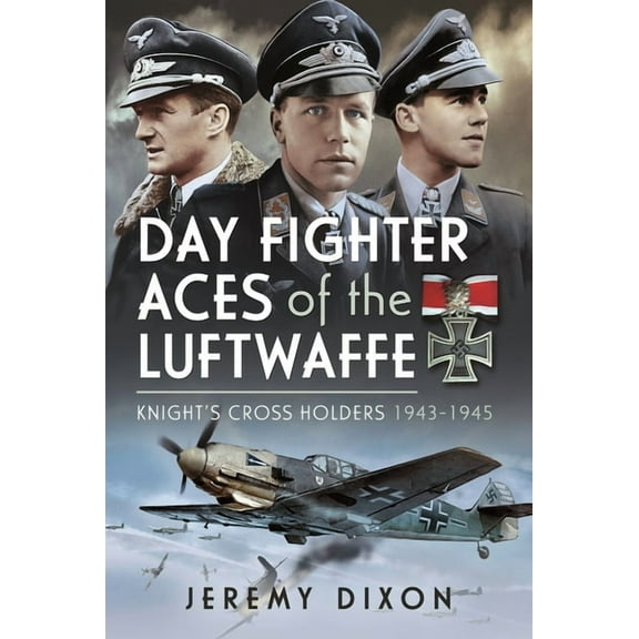 Day Fighter Aces of the Luftwaffe: Knight's Cross Holders 1943-1945, (Hardcover)