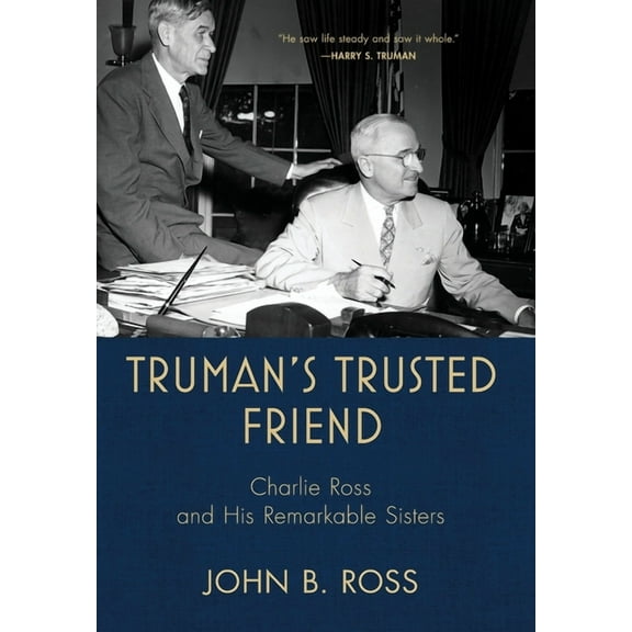 Truman's Trusted Friend: Charlie Ross and His Remarkable Sisters, (Hardcover)