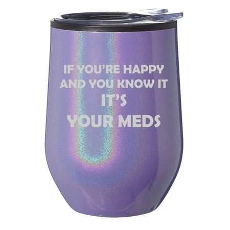 

Stemless Wine Tumbler Coffee Travel Mug Glass With Lid Gift If You re Happy And You Know It It s Your Meds Funny Pharmacist Psychiatrist (Purple Glitter)