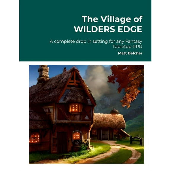 The Village of WILDERS EDGE A complete drop in setting for any Fantasy Tabletop RPG (Paperback)