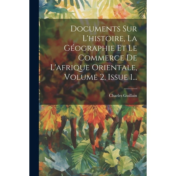 Documents Sur L'histoire, La Géographie Et Le Commerce De L'afrique Orientale, Volume 2, Issue 1... (Paperback)