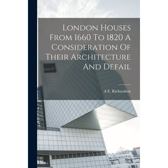 London Houses From 1660 To 1820 A Consideration Of Their Architecture And Defail (Paperback)
