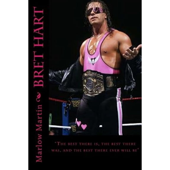 Bret Hart: The best there is, the best there was, and the best there ever will be (Paperback)