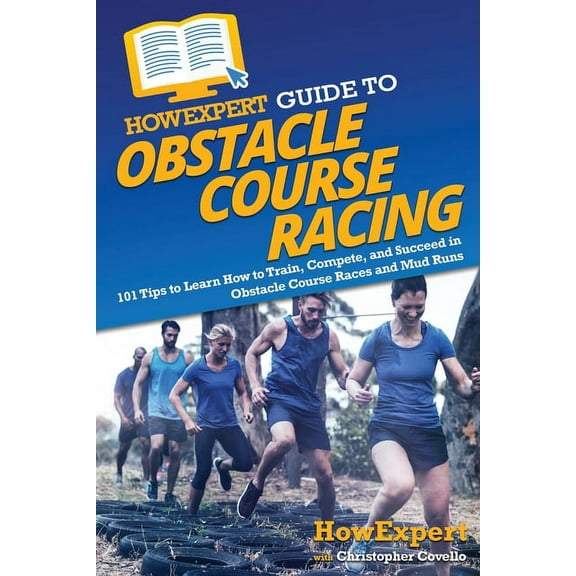 HowExpert Guide to Obstacle Course Racing: 101 Tips to Learn How to Train, Compete, and Succeed in Obstacle Course Races, (Paperback)