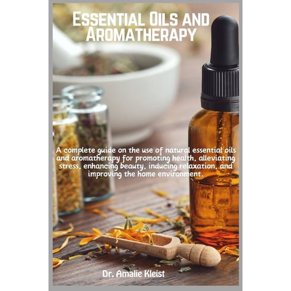 Essential Oils and Aromatherapy: A complete guide on the use of natural essential oils and aromatherapy for promoting he, (Paperback)