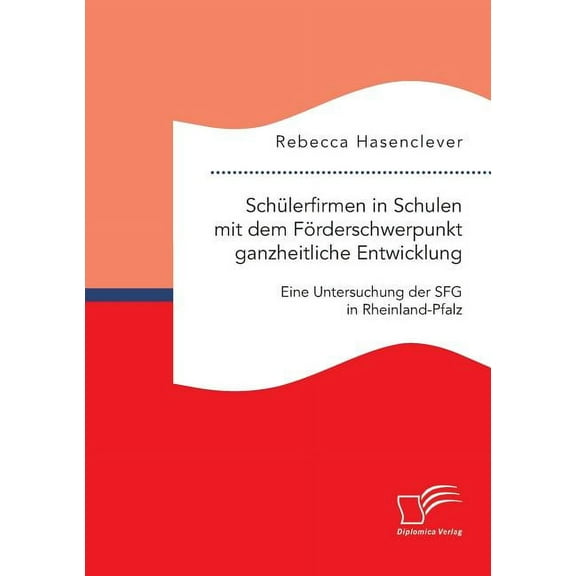 SchÃ¼lerfirmen in Schulen mit dem FÃ¶rderschwerpunkt ganzheitliche Entwicklung: Eine Untersuchung der SFG in Rheinland-Pfa, (Paperback)