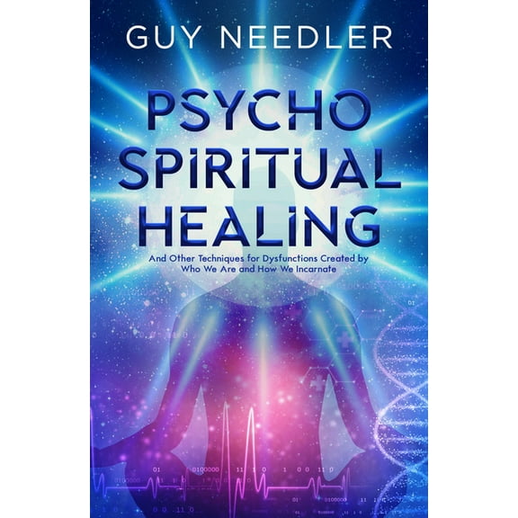 Psycho-Spiritual Healing: And Other Techniques for Dysfunctions Created by Who We Are and How We Incarnate, (Paperback)