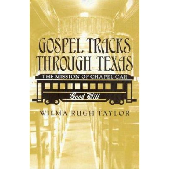 Pre-Owned Gospel Tracks Through Texas: The Mission of the Chapel Car Good Will (Hardcover) 1585444340 9781585444342