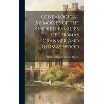 Genealogical Memories of the Kindred Families of Thomas Cranmer and Thomas Wood (Hardcover)