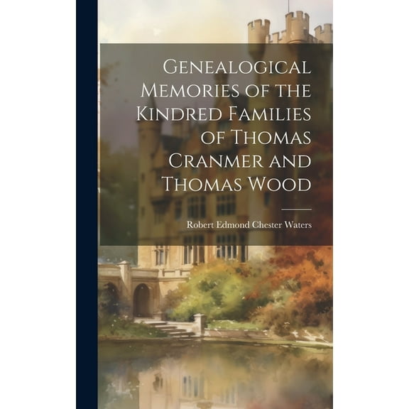 Genealogical Memories of the Kindred Families of Thomas Cranmer and Thomas Wood (Hardcover)